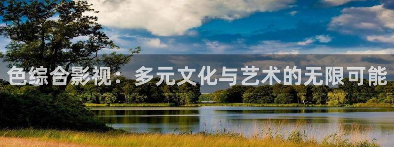 小小影视黄色：色综合影视：多元文化与艺术的无限可能